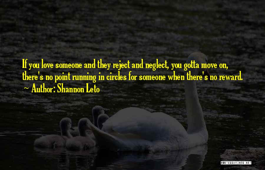 Shannon Leto Quotes: If You Love Someone And They Reject And Neglect, You Gotta Move On, There's No Point Running In Circles For