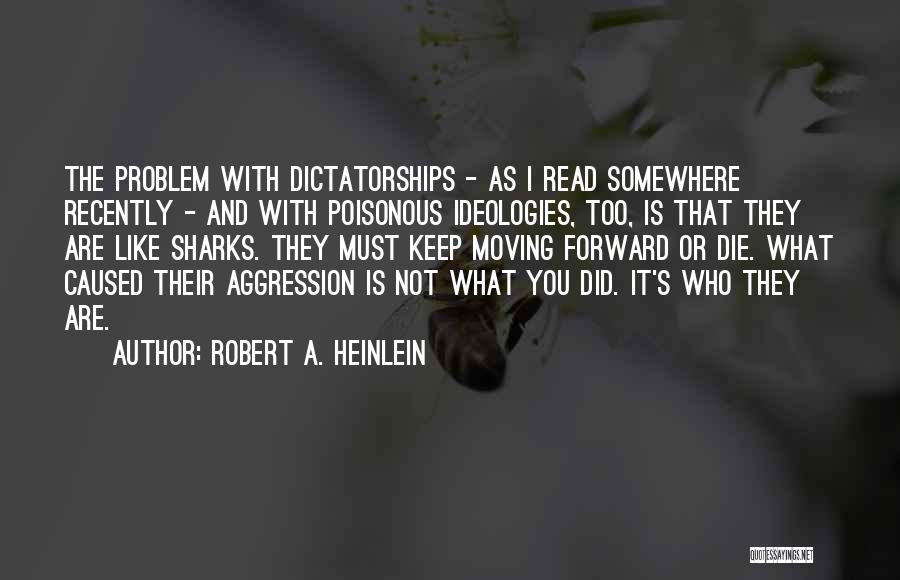 Robert A. Heinlein Quotes: The Problem With Dictatorships - As I Read Somewhere Recently - And With Poisonous Ideologies, Too, Is That They Are