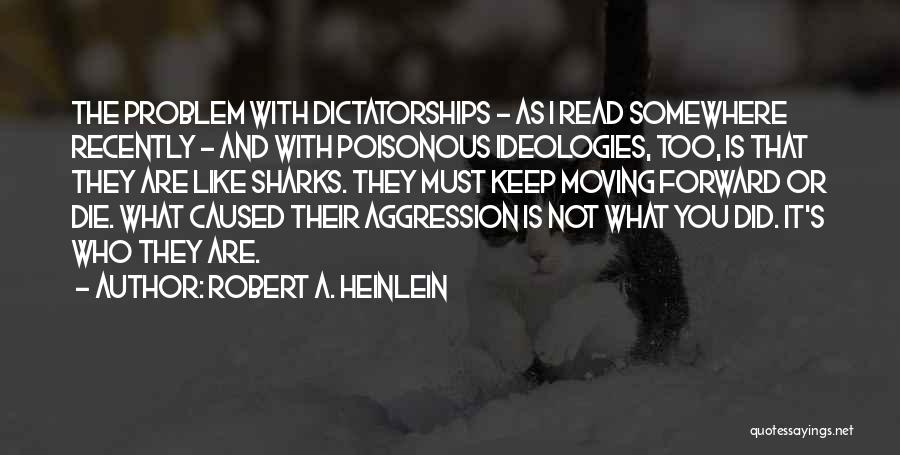 Robert A. Heinlein Quotes: The Problem With Dictatorships - As I Read Somewhere Recently - And With Poisonous Ideologies, Too, Is That They Are