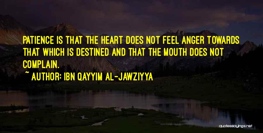 Ibn Qayyim Al-Jawziyya Quotes: Patience Is That The Heart Does Not Feel Anger Towards That Which Is Destined And That The Mouth Does Not