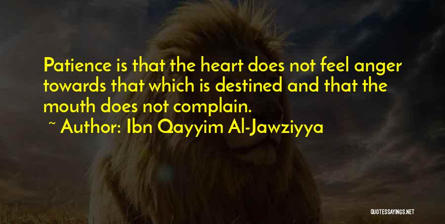 Ibn Qayyim Al-Jawziyya Quotes: Patience Is That The Heart Does Not Feel Anger Towards That Which Is Destined And That The Mouth Does Not