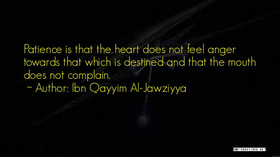 Ibn Qayyim Al-Jawziyya Quotes: Patience Is That The Heart Does Not Feel Anger Towards That Which Is Destined And That The Mouth Does Not