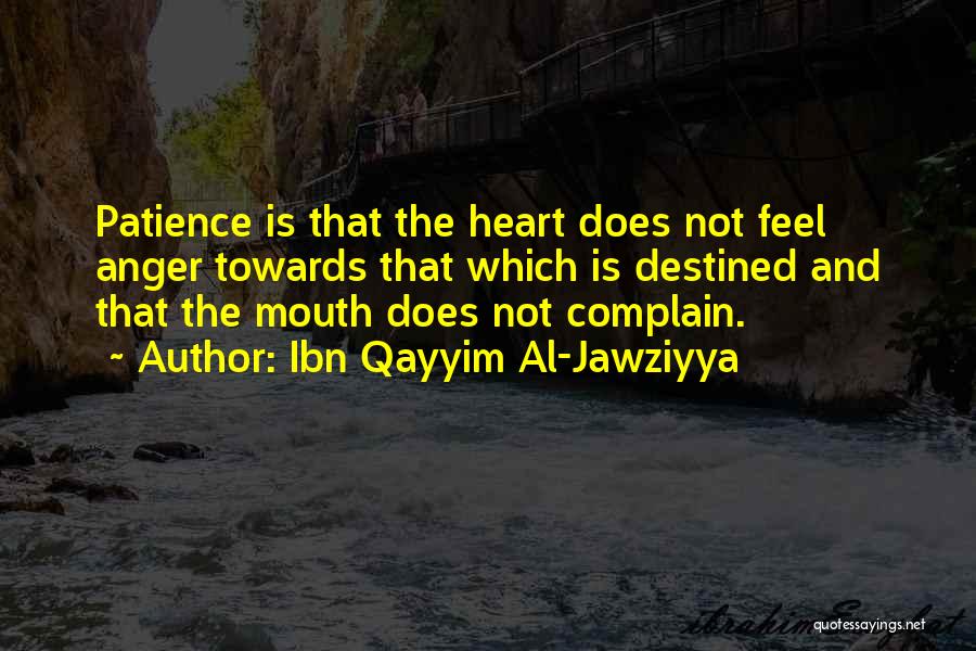 Ibn Qayyim Al-Jawziyya Quotes: Patience Is That The Heart Does Not Feel Anger Towards That Which Is Destined And That The Mouth Does Not