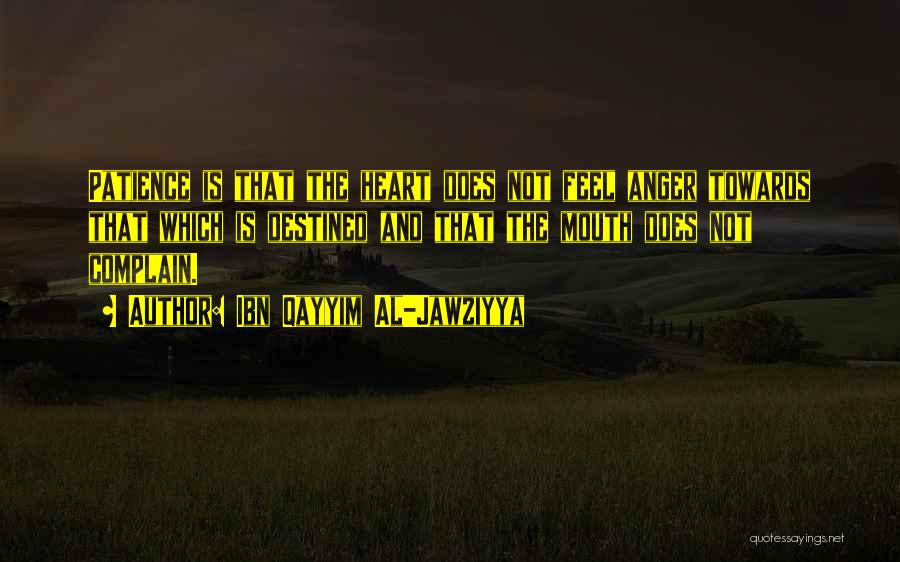 Ibn Qayyim Al-Jawziyya Quotes: Patience Is That The Heart Does Not Feel Anger Towards That Which Is Destined And That The Mouth Does Not