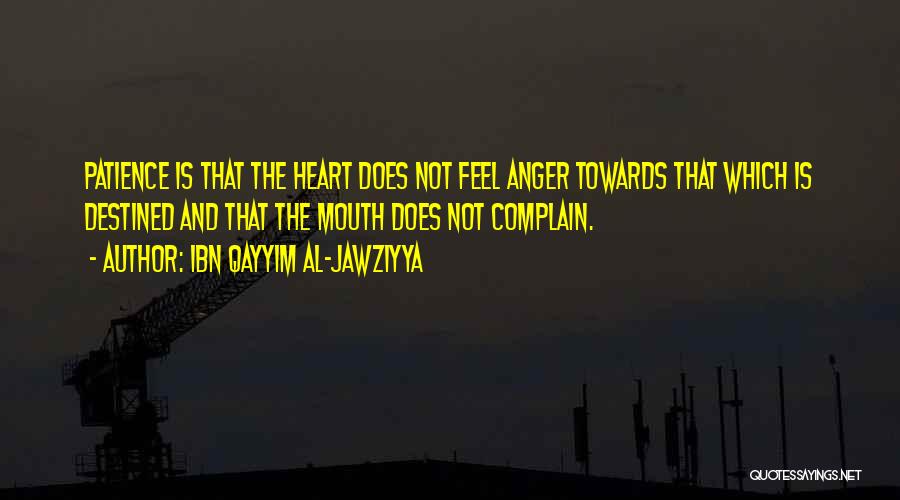 Ibn Qayyim Al-Jawziyya Quotes: Patience Is That The Heart Does Not Feel Anger Towards That Which Is Destined And That The Mouth Does Not