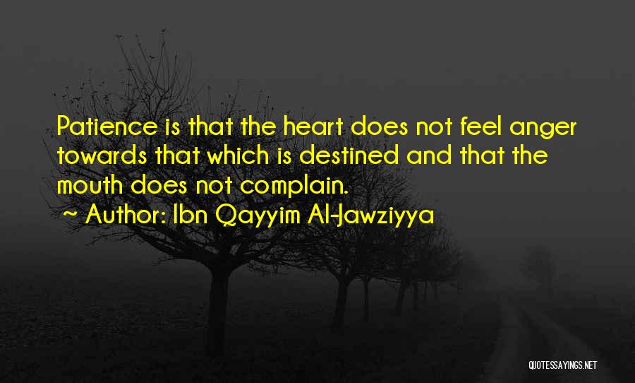 Ibn Qayyim Al-Jawziyya Quotes: Patience Is That The Heart Does Not Feel Anger Towards That Which Is Destined And That The Mouth Does Not