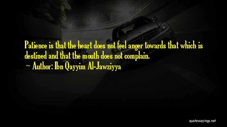 Ibn Qayyim Al-Jawziyya Quotes: Patience Is That The Heart Does Not Feel Anger Towards That Which Is Destined And That The Mouth Does Not