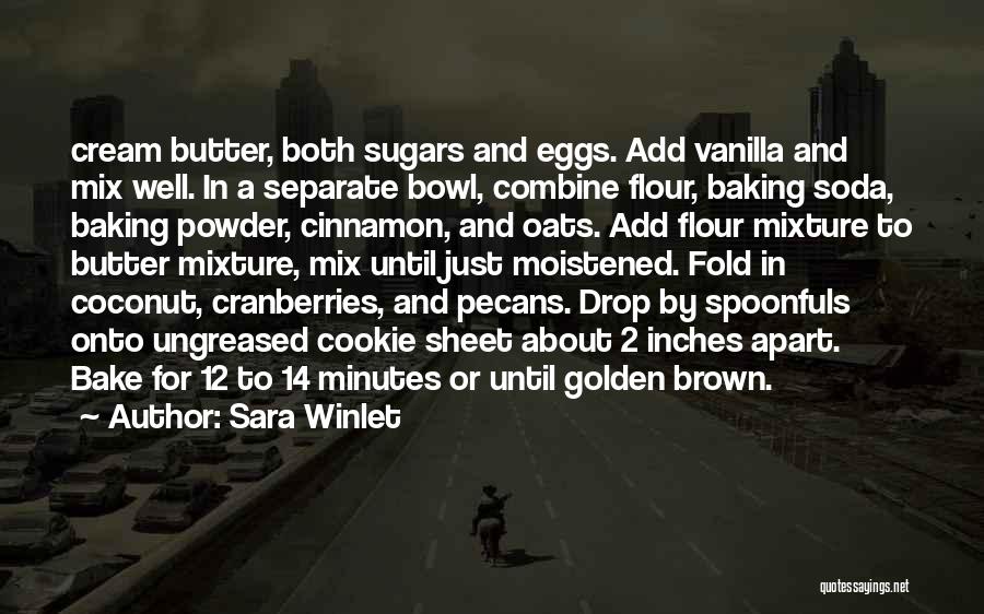 Sara Winlet Quotes: Cream Butter, Both Sugars And Eggs. Add Vanilla And Mix Well. In A Separate Bowl, Combine Flour, Baking Soda, Baking