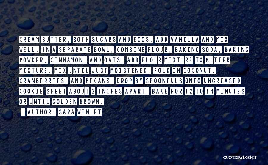 Sara Winlet Quotes: Cream Butter, Both Sugars And Eggs. Add Vanilla And Mix Well. In A Separate Bowl, Combine Flour, Baking Soda, Baking