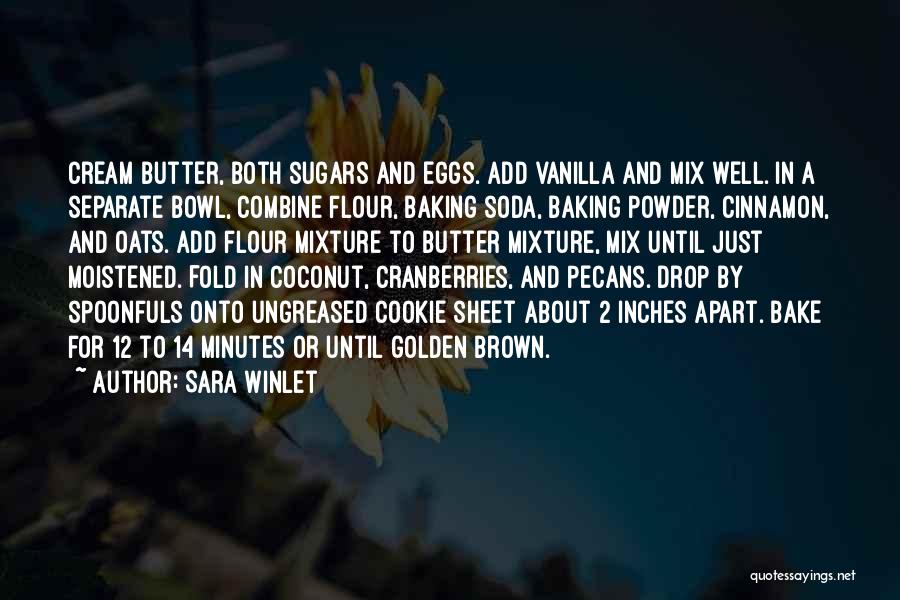 Sara Winlet Quotes: Cream Butter, Both Sugars And Eggs. Add Vanilla And Mix Well. In A Separate Bowl, Combine Flour, Baking Soda, Baking