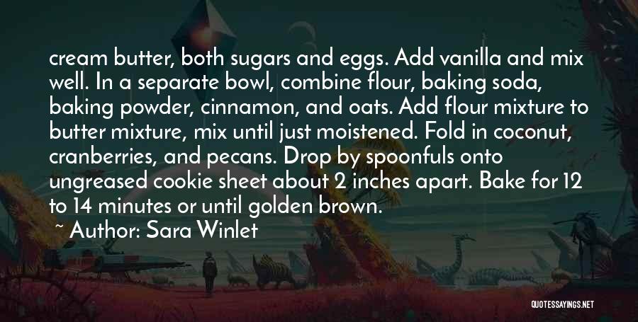 Sara Winlet Quotes: Cream Butter, Both Sugars And Eggs. Add Vanilla And Mix Well. In A Separate Bowl, Combine Flour, Baking Soda, Baking