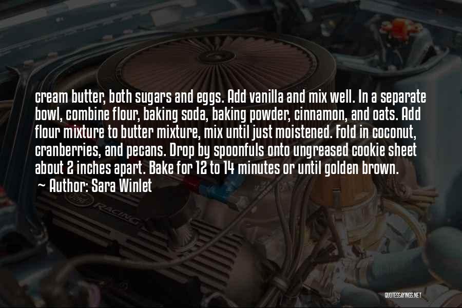 Sara Winlet Quotes: Cream Butter, Both Sugars And Eggs. Add Vanilla And Mix Well. In A Separate Bowl, Combine Flour, Baking Soda, Baking