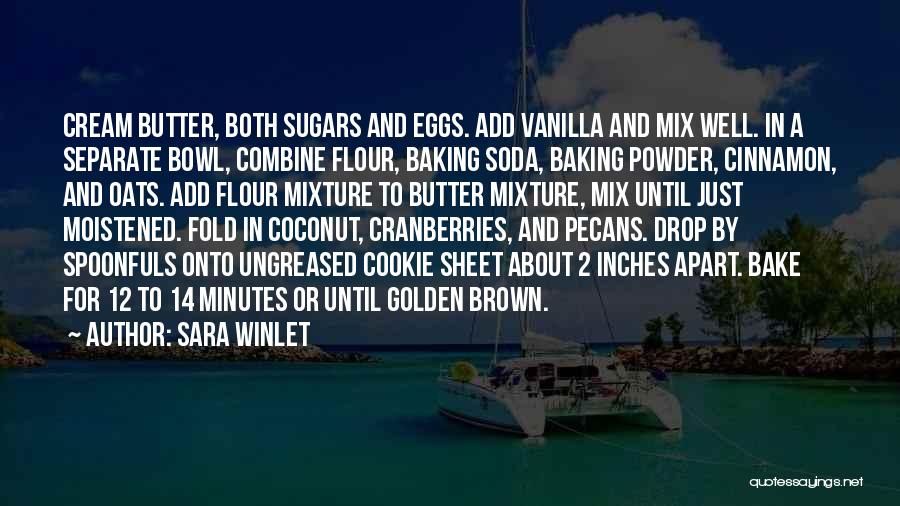 Sara Winlet Quotes: Cream Butter, Both Sugars And Eggs. Add Vanilla And Mix Well. In A Separate Bowl, Combine Flour, Baking Soda, Baking