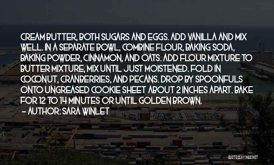 Sara Winlet Quotes: Cream Butter, Both Sugars And Eggs. Add Vanilla And Mix Well. In A Separate Bowl, Combine Flour, Baking Soda, Baking