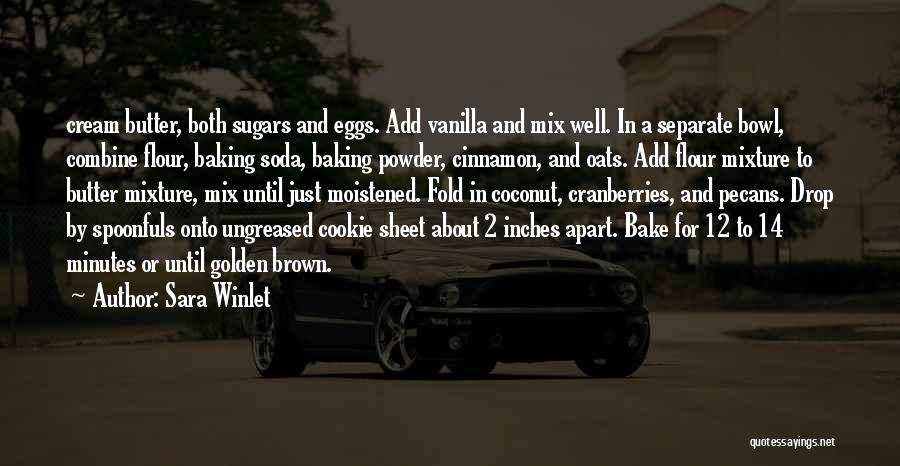 Sara Winlet Quotes: Cream Butter, Both Sugars And Eggs. Add Vanilla And Mix Well. In A Separate Bowl, Combine Flour, Baking Soda, Baking