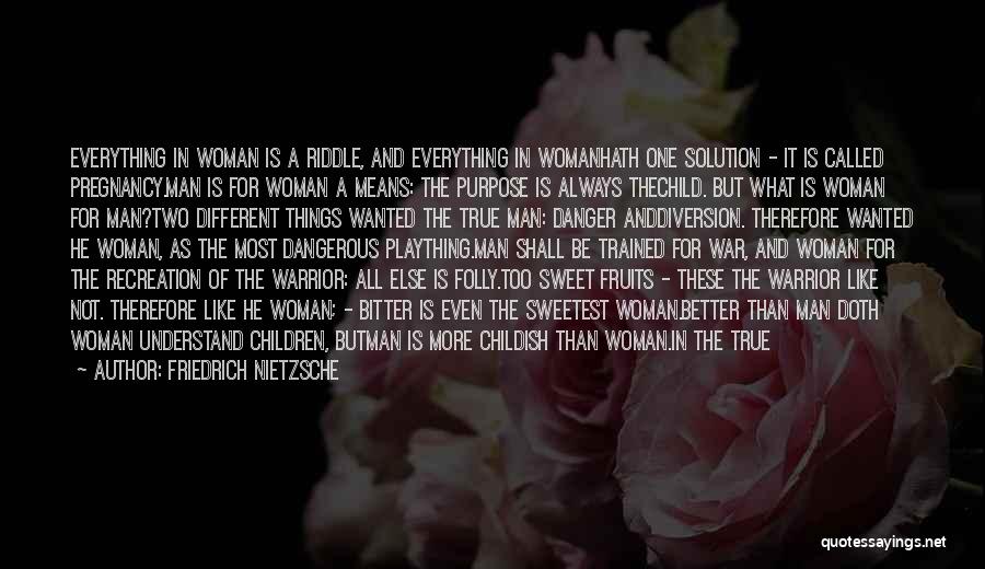 Friedrich Nietzsche Quotes: Everything In Woman Is A Riddle, And Everything In Womanhath One Solution - It Is Called Pregnancy.man Is For Woman