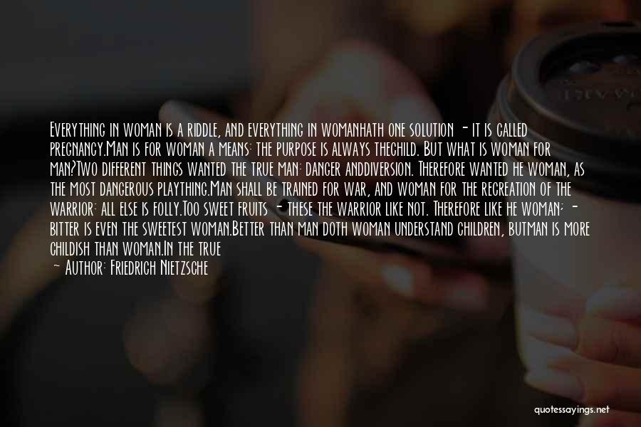 Friedrich Nietzsche Quotes: Everything In Woman Is A Riddle, And Everything In Womanhath One Solution - It Is Called Pregnancy.man Is For Woman