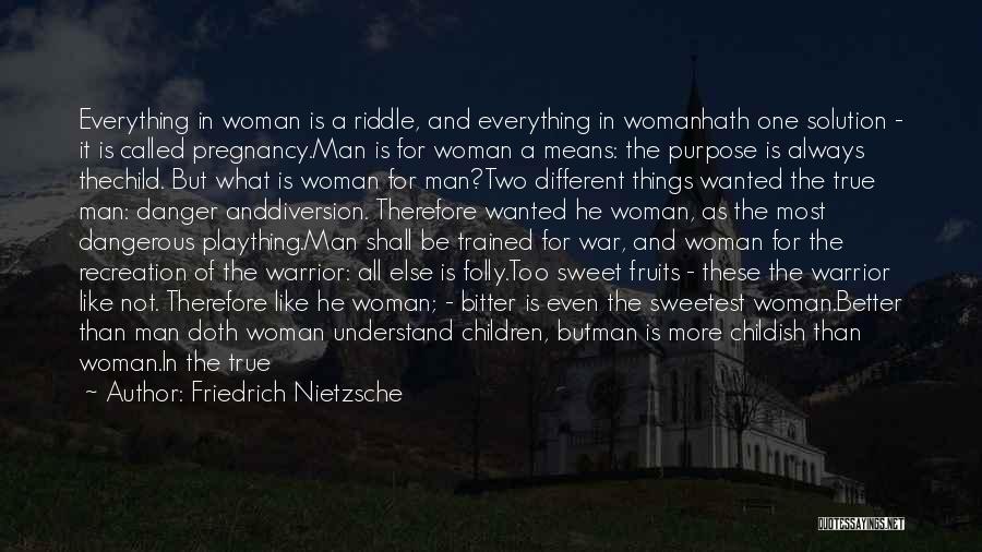 Friedrich Nietzsche Quotes: Everything In Woman Is A Riddle, And Everything In Womanhath One Solution - It Is Called Pregnancy.man Is For Woman