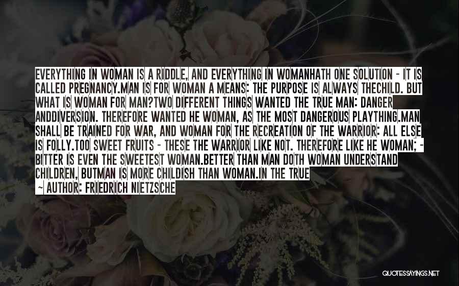 Friedrich Nietzsche Quotes: Everything In Woman Is A Riddle, And Everything In Womanhath One Solution - It Is Called Pregnancy.man Is For Woman