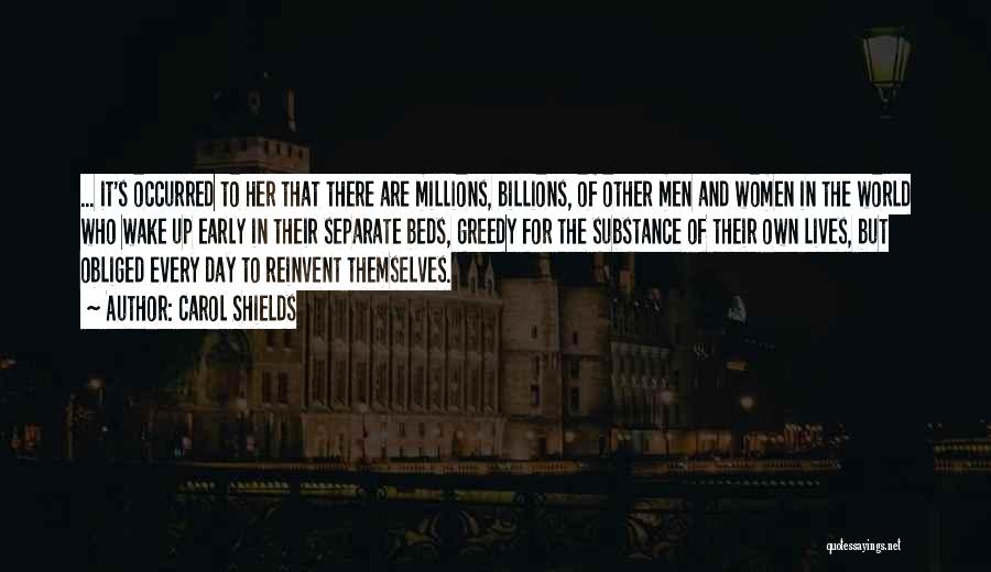 Carol Shields Quotes: ... It's Occurred To Her That There Are Millions, Billions, Of Other Men And Women In The World Who Wake