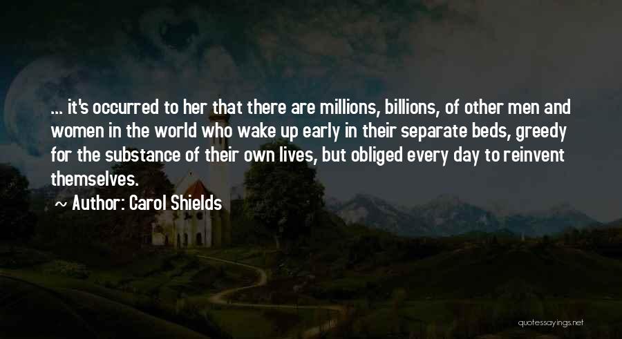 Carol Shields Quotes: ... It's Occurred To Her That There Are Millions, Billions, Of Other Men And Women In The World Who Wake