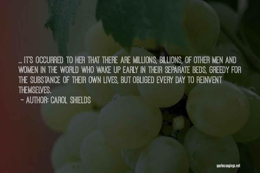 Carol Shields Quotes: ... It's Occurred To Her That There Are Millions, Billions, Of Other Men And Women In The World Who Wake