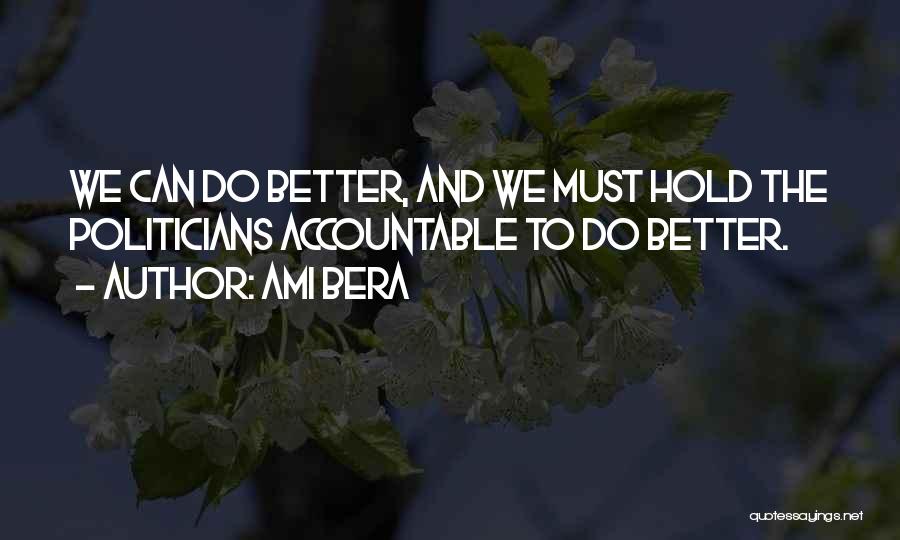 Ami Bera Quotes: We Can Do Better, And We Must Hold The Politicians Accountable To Do Better.