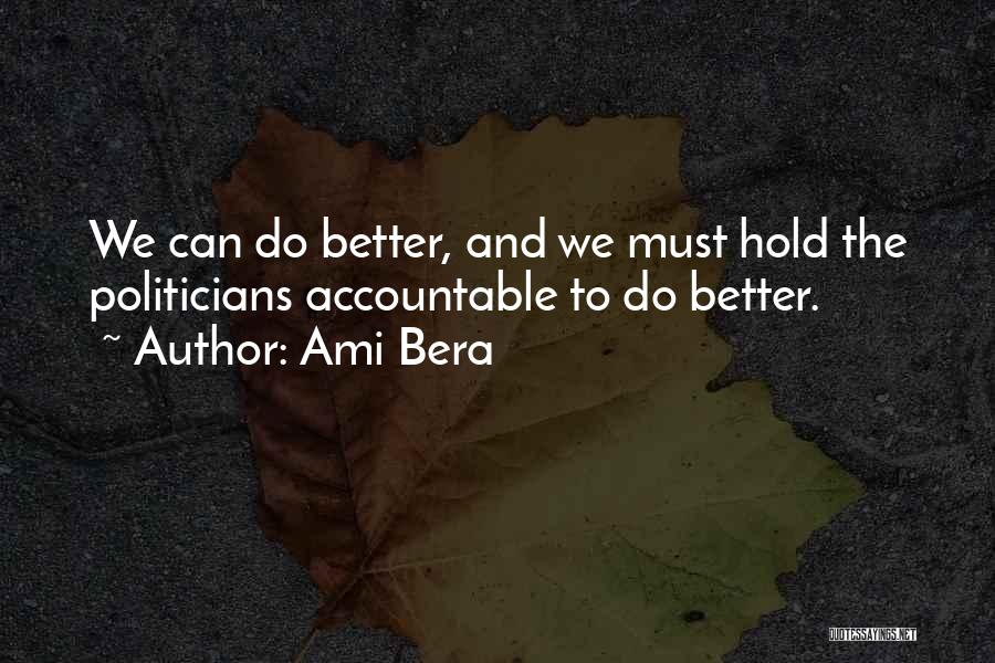 Ami Bera Quotes: We Can Do Better, And We Must Hold The Politicians Accountable To Do Better.