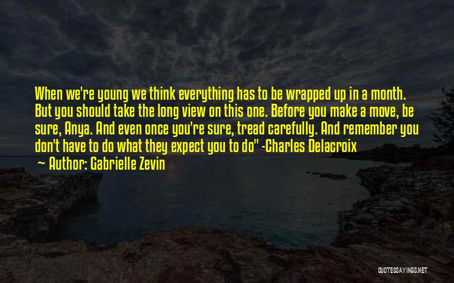 Gabrielle Zevin Quotes: When We're Young We Think Everything Has To Be Wrapped Up In A Month. But You Should Take The Long