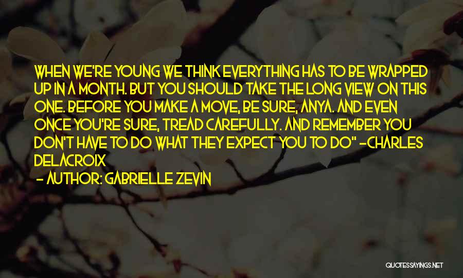 Gabrielle Zevin Quotes: When We're Young We Think Everything Has To Be Wrapped Up In A Month. But You Should Take The Long