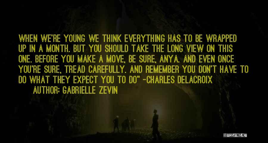 Gabrielle Zevin Quotes: When We're Young We Think Everything Has To Be Wrapped Up In A Month. But You Should Take The Long