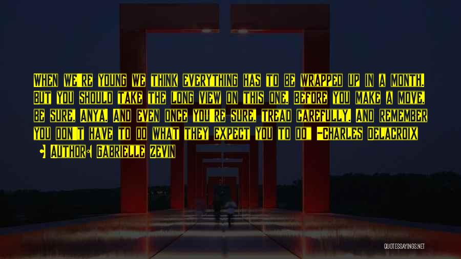 Gabrielle Zevin Quotes: When We're Young We Think Everything Has To Be Wrapped Up In A Month. But You Should Take The Long