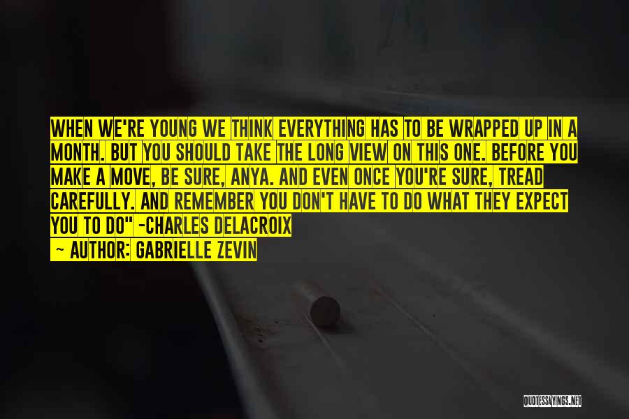 Gabrielle Zevin Quotes: When We're Young We Think Everything Has To Be Wrapped Up In A Month. But You Should Take The Long