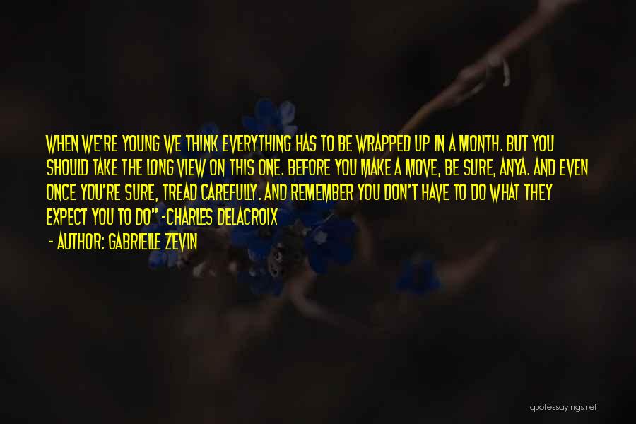 Gabrielle Zevin Quotes: When We're Young We Think Everything Has To Be Wrapped Up In A Month. But You Should Take The Long