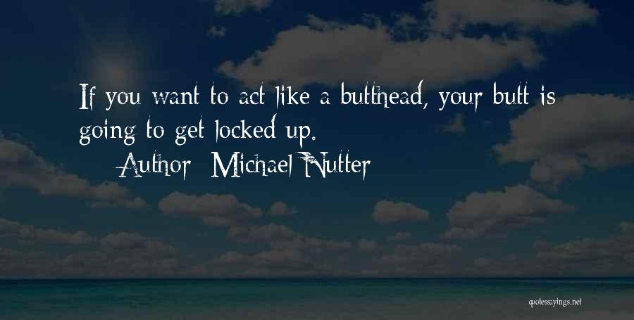 Michael Nutter Quotes: If You Want To Act Like A Butthead, Your Butt Is Going To Get Locked Up.