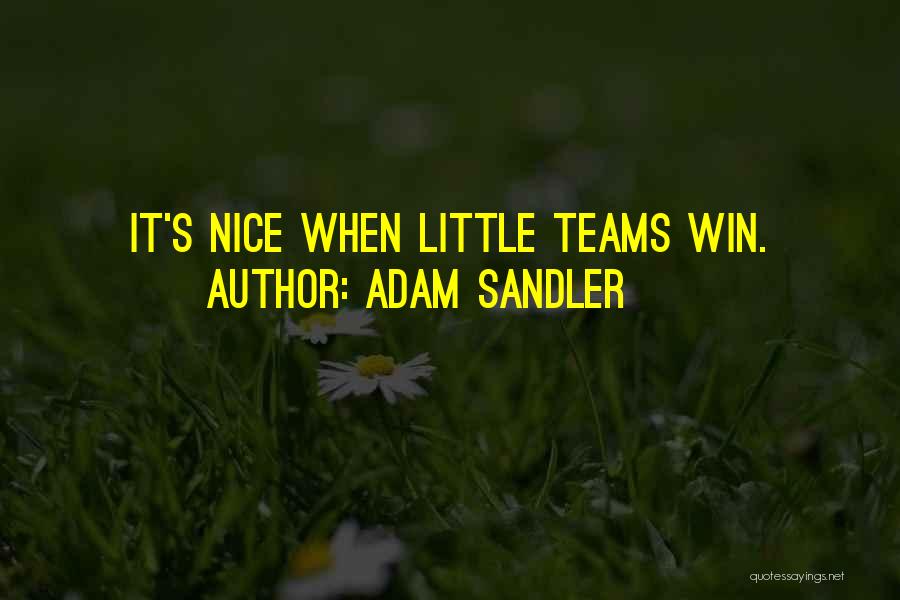 Adam Sandler Quotes: It's Nice When Little Teams Win.