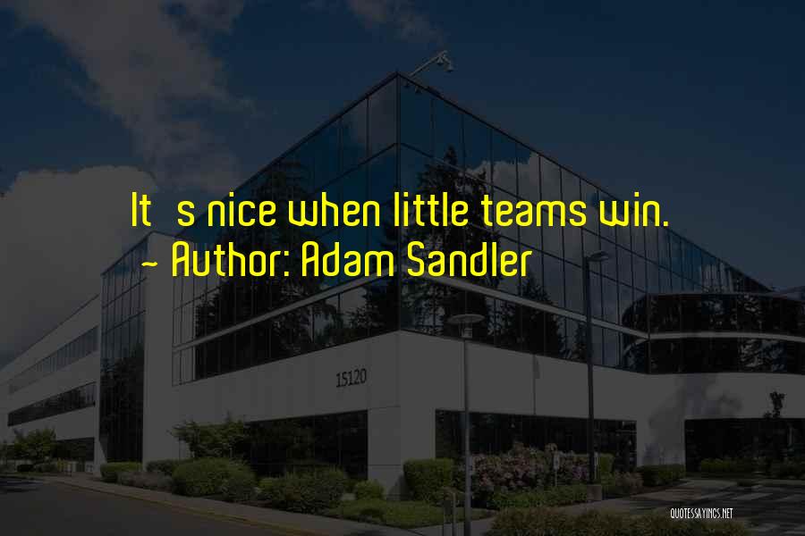 Adam Sandler Quotes: It's Nice When Little Teams Win.