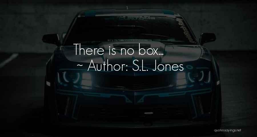 S.L. Jones Quotes: There Is No Box...