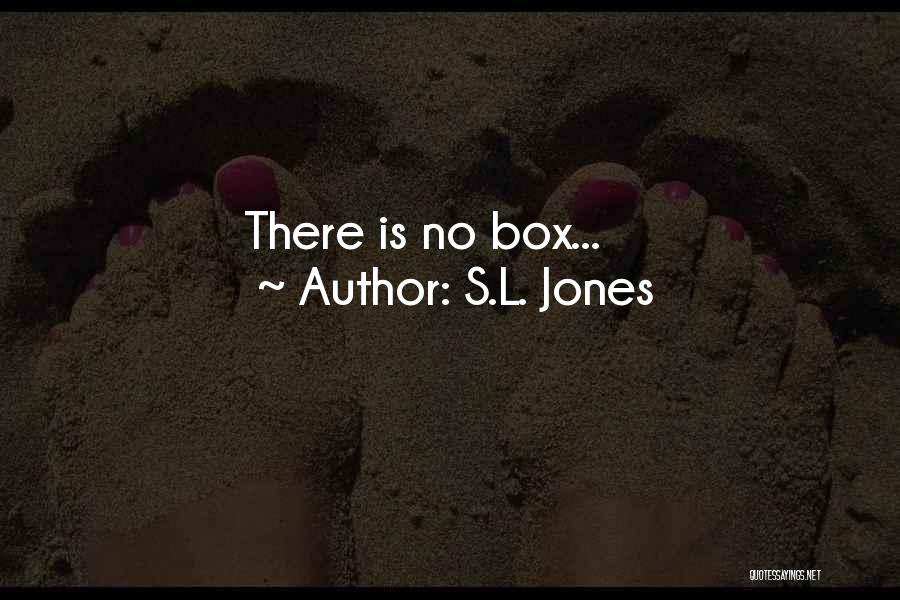 S.L. Jones Quotes: There Is No Box...