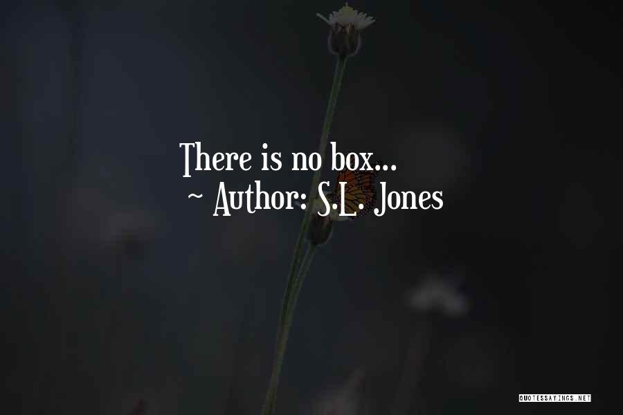 S.L. Jones Quotes: There Is No Box...