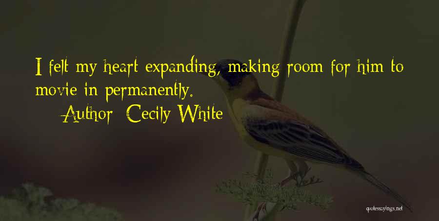 Cecily White Quotes: I Felt My Heart Expanding, Making Room For Him To Movie In Permanently.