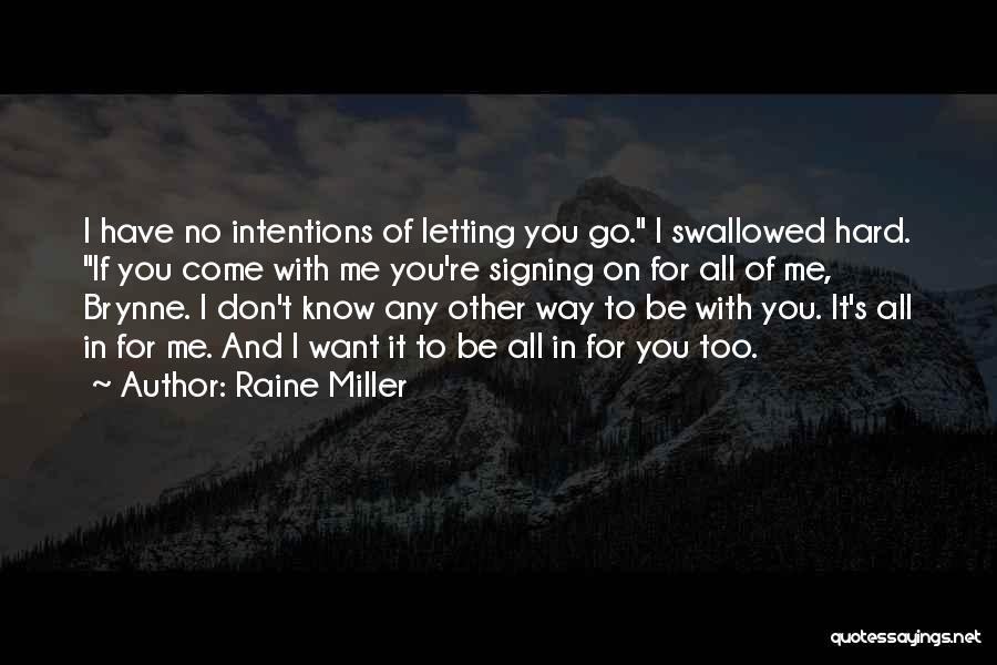 Raine Miller Quotes: I Have No Intentions Of Letting You Go. I Swallowed Hard. If You Come With Me You're Signing On For