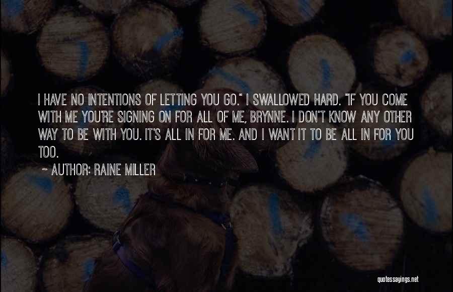 Raine Miller Quotes: I Have No Intentions Of Letting You Go. I Swallowed Hard. If You Come With Me You're Signing On For