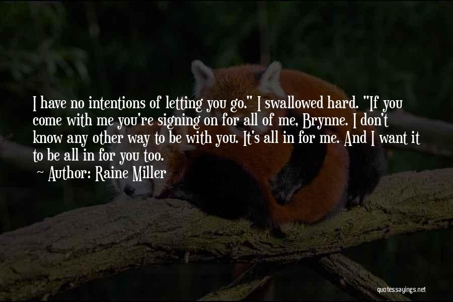 Raine Miller Quotes: I Have No Intentions Of Letting You Go. I Swallowed Hard. If You Come With Me You're Signing On For