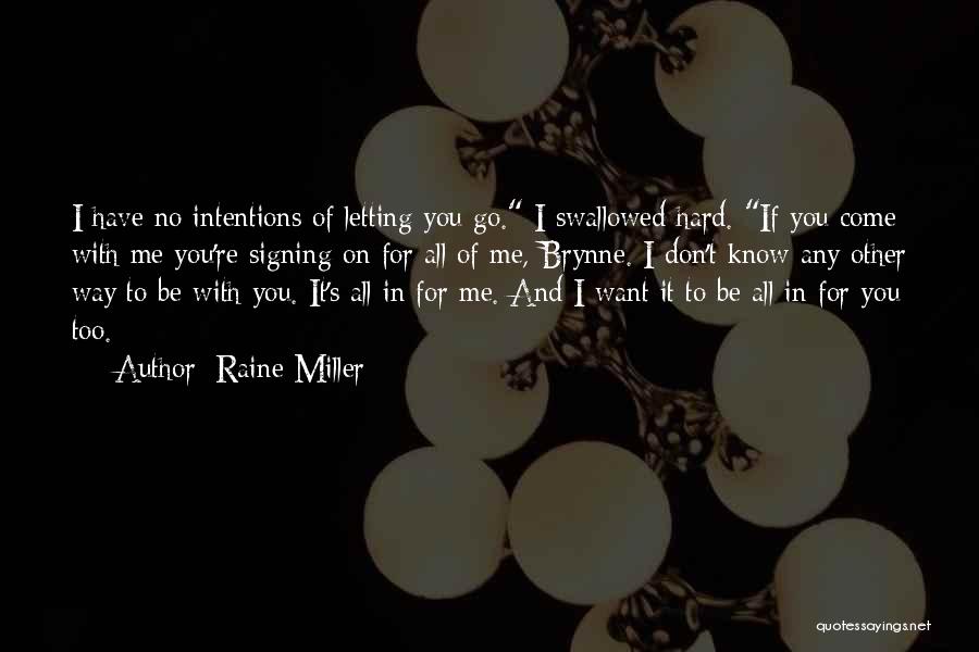 Raine Miller Quotes: I Have No Intentions Of Letting You Go. I Swallowed Hard. If You Come With Me You're Signing On For