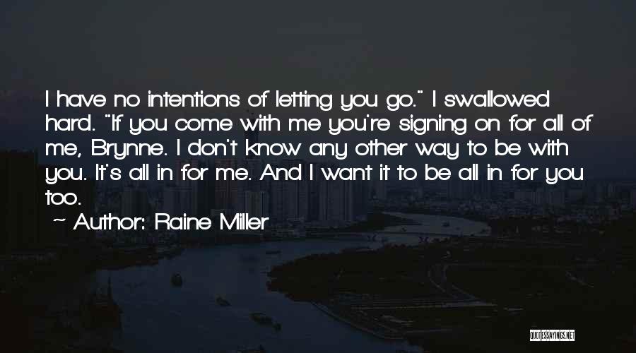 Raine Miller Quotes: I Have No Intentions Of Letting You Go. I Swallowed Hard. If You Come With Me You're Signing On For