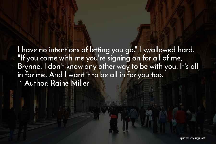 Raine Miller Quotes: I Have No Intentions Of Letting You Go. I Swallowed Hard. If You Come With Me You're Signing On For