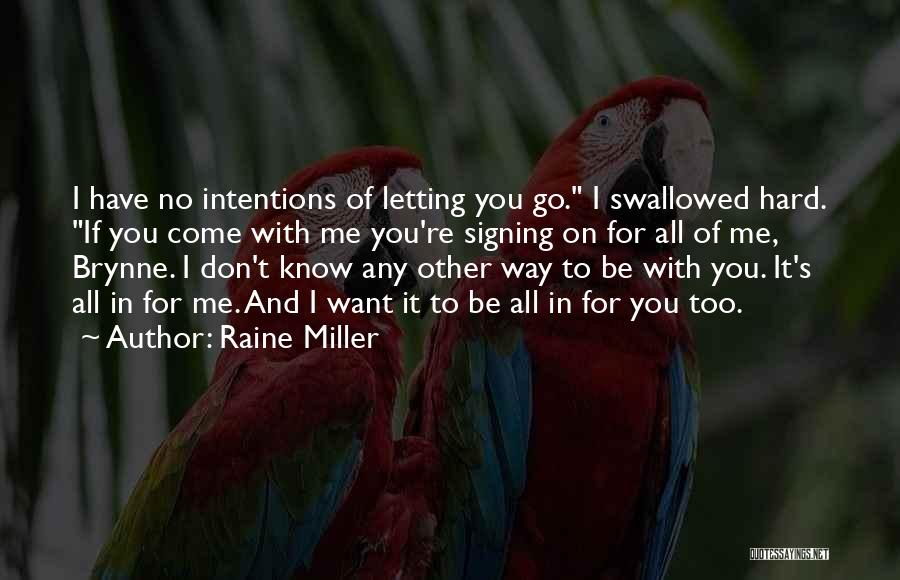 Raine Miller Quotes: I Have No Intentions Of Letting You Go. I Swallowed Hard. If You Come With Me You're Signing On For