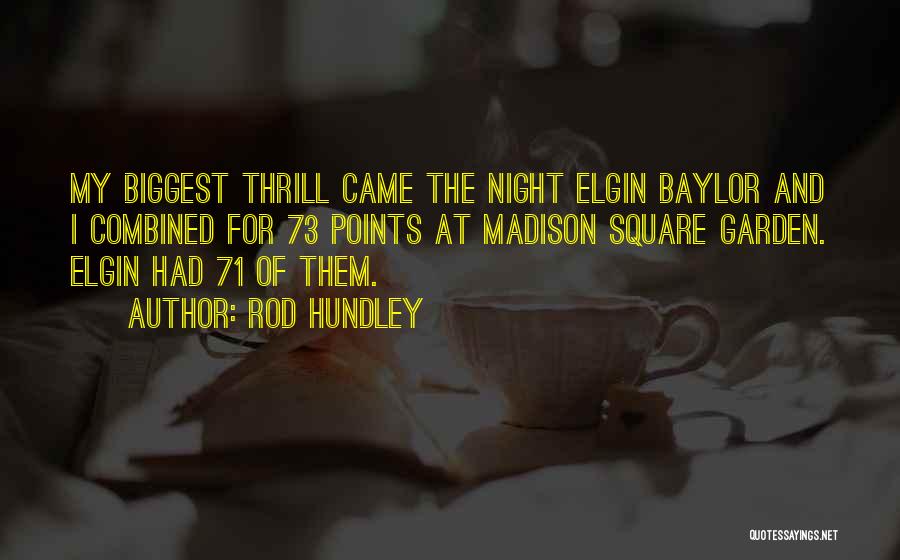 Rod Hundley Quotes: My Biggest Thrill Came The Night Elgin Baylor And I Combined For 73 Points At Madison Square Garden. Elgin Had