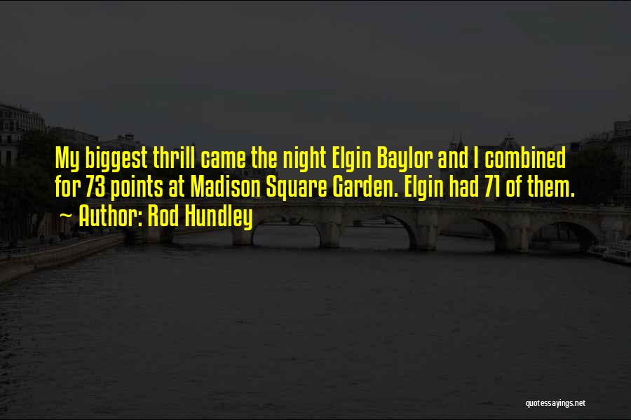 Rod Hundley Quotes: My Biggest Thrill Came The Night Elgin Baylor And I Combined For 73 Points At Madison Square Garden. Elgin Had